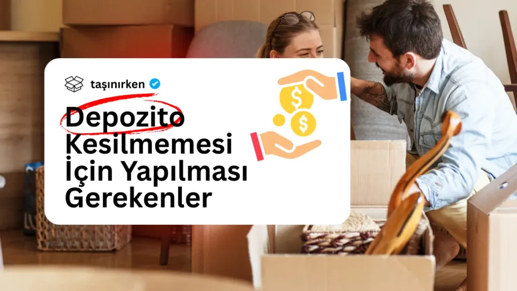 kiracı ev taşırken depozito kesilmemesi icin yapılması gerekenler