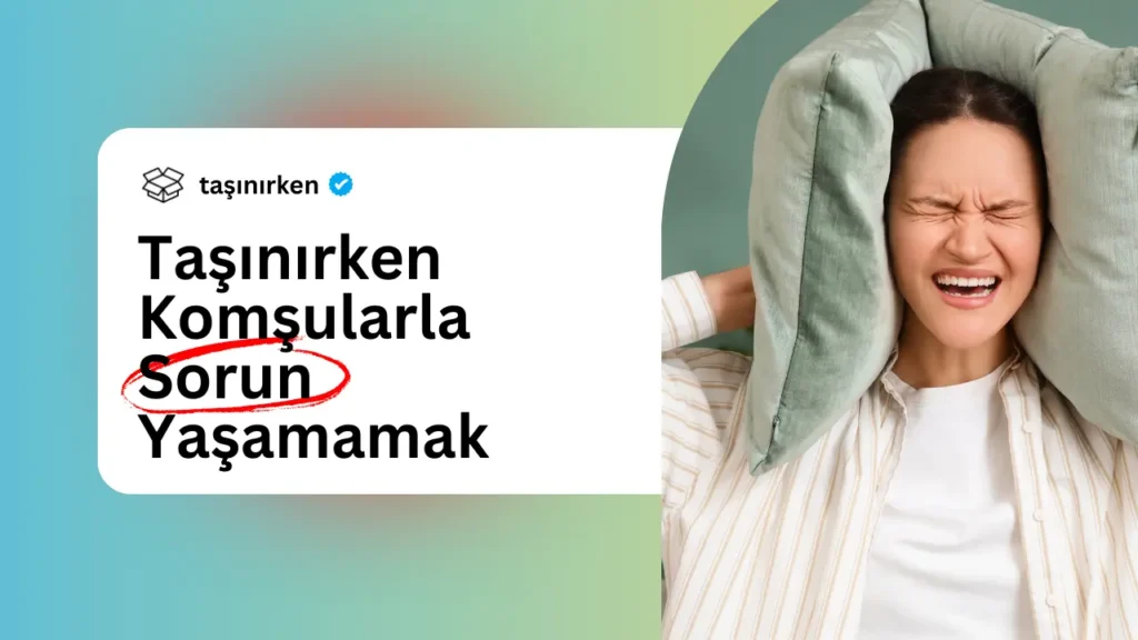 taşınırken komşularla sorun yaşamamak için 5 altın kural