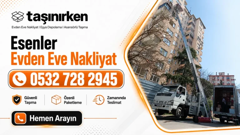 Esenler evden eve nakliyat asansörlü nakliyat